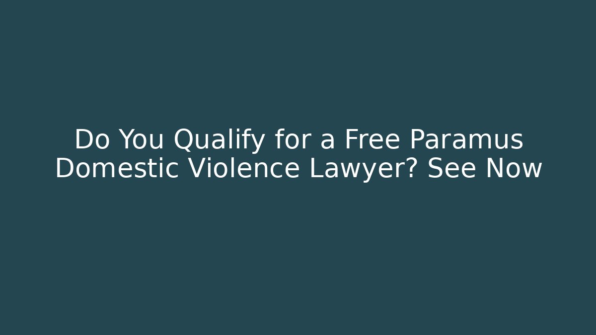 Do You Qualify for a Free Paramus Domestic Violence Lawyer? See Now