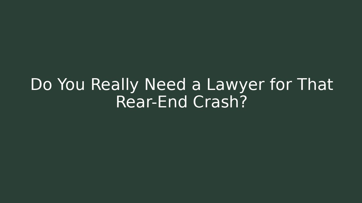Do You Really Need a Lawyer for That Rear-End Crash?