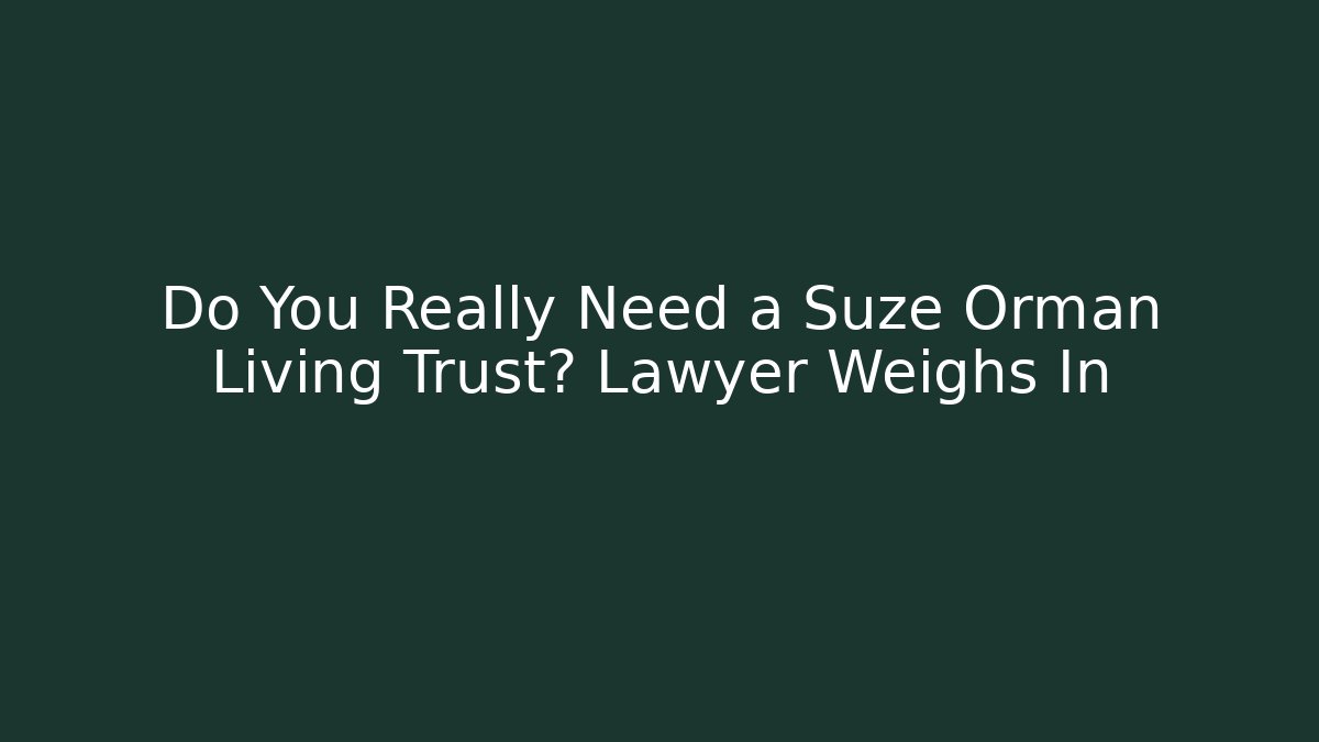Do You Really Need a Suze Orman Living Trust? Lawyer Weighs In