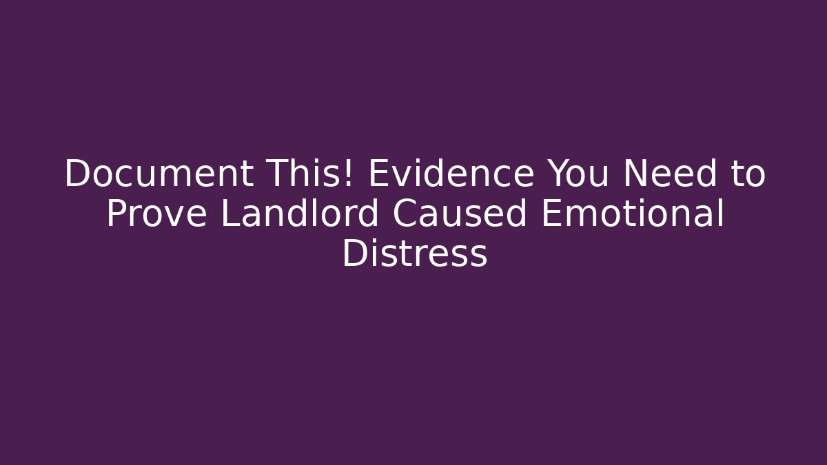 Document This! Evidence You Need to Prove Landlord Caused Emotional Distress