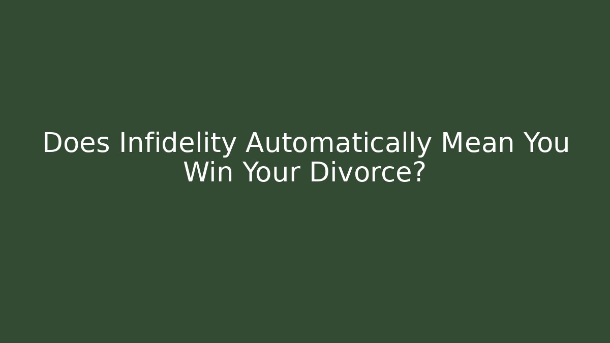 Does Infidelity Automatically Mean You Win Your Divorce? - WealthxGroup