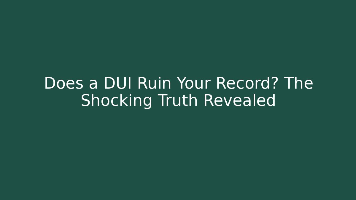 Does a DUI Ruin Your Record? The Shocking Truth Revealed