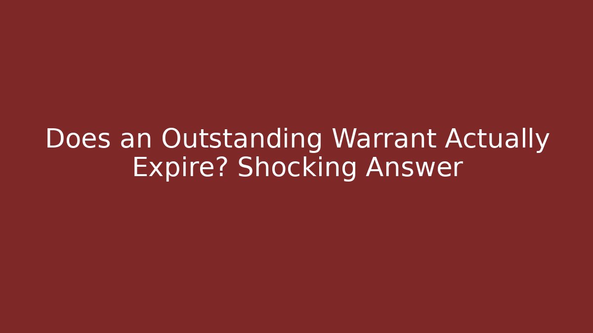 Does an Outstanding Warrant Actually Expire? Shocking Answer