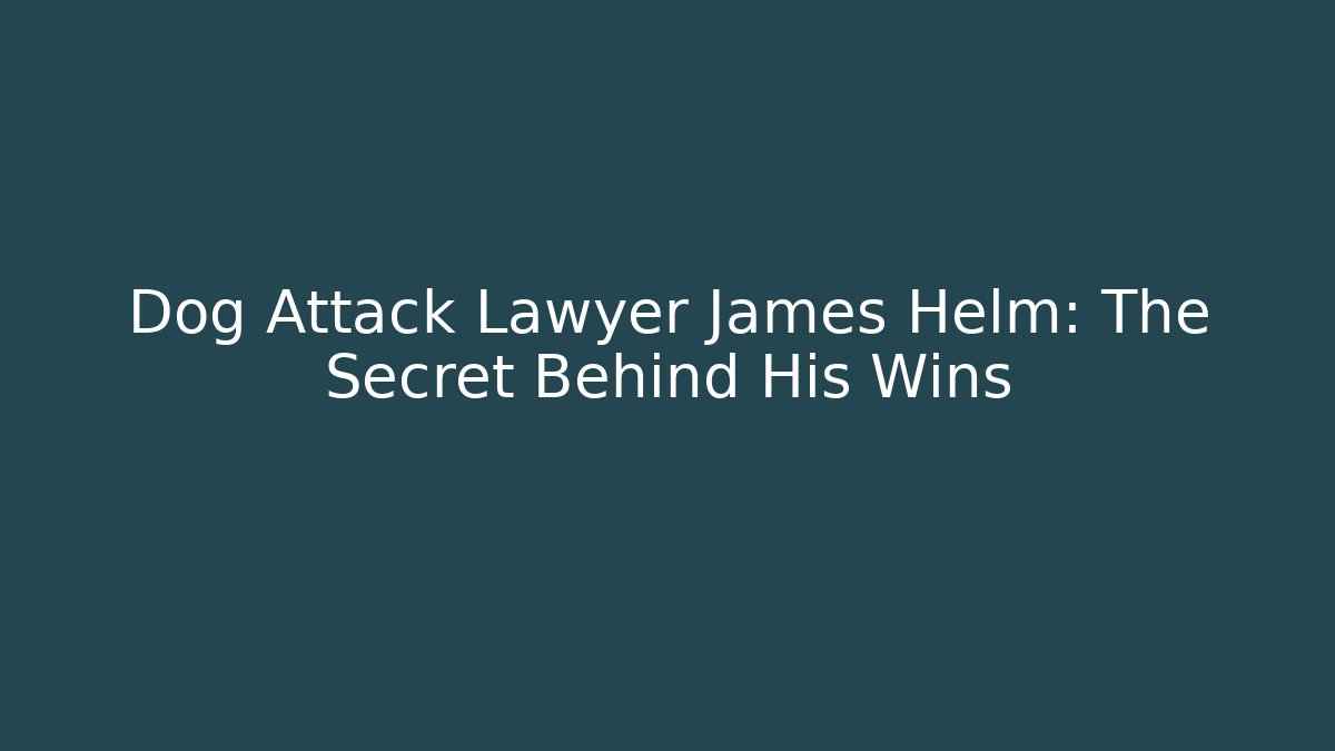 Dog Attack Lawyer James Helm: The Secret Behind His Wins
