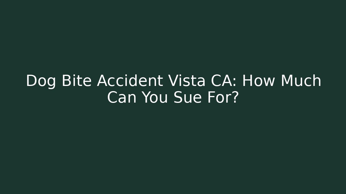 Dog Bite Accident Vista CA: How Much Can You Sue For? - WealthxGroup