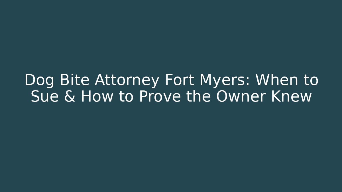 Dog Bite Attorney Fort Myers: When to Sue & How to Prove the Owner Knew