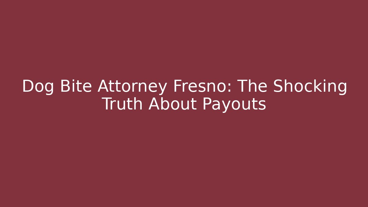 Dog Bite Attorney Fresno: The Shocking Truth About Payouts