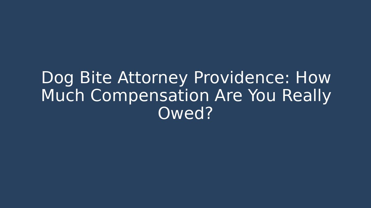 Dog Bite Attorney Providence: How Much Compensation Are You Really Owed?