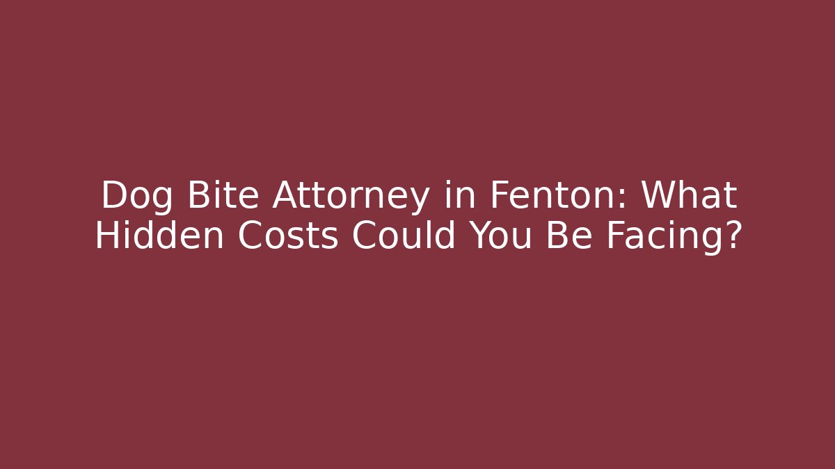 Dog Bite Attorney in Fenton: What Hidden Costs Could You Be Facing?