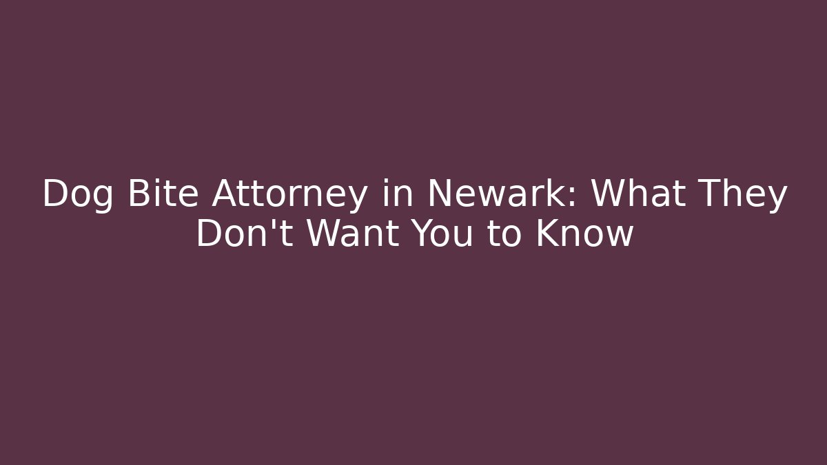 Dog Bite Attorney in Newark: What They Don’t Want You to Know