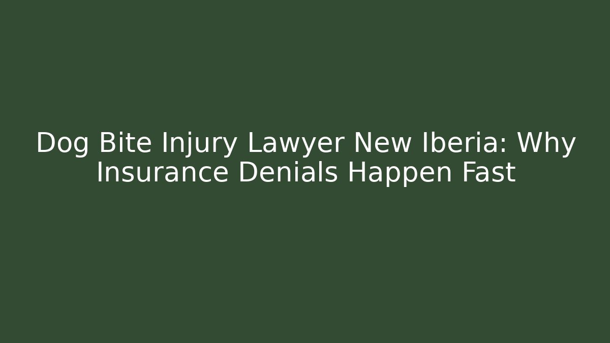 Dog Bite Injury Lawyer New Iberia: Why Insurance Denials Happen Fast