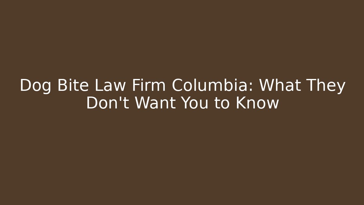 Dog Bite Law Firm Columbia: What They Don’t Want You to Know