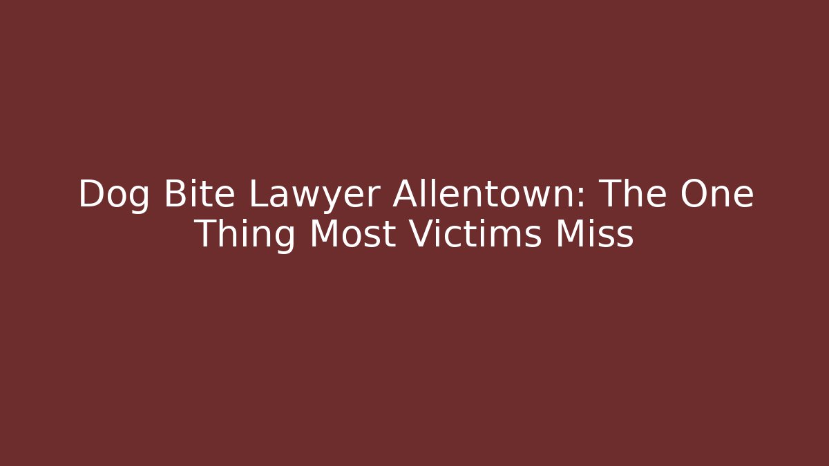 Dog Bite Lawyer Allentown: The One Thing Most Victims Miss