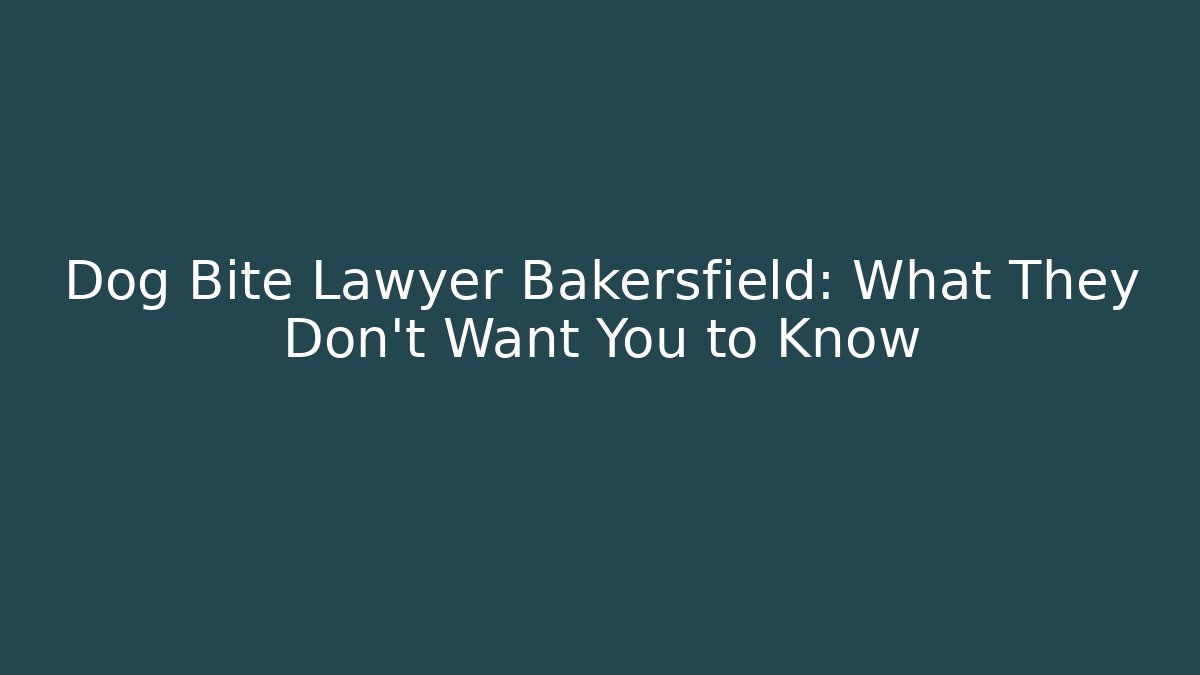Dog Bite Lawyer Bakersfield: What They Don’t Want You to Know