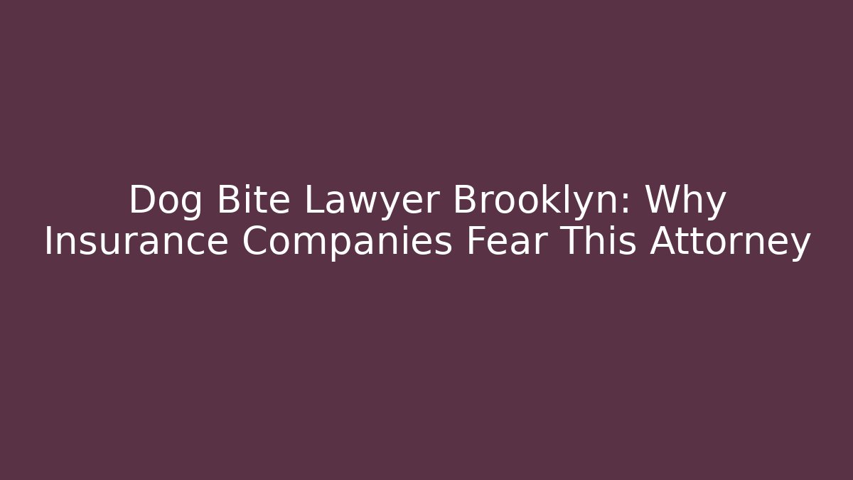 Dog Bite Lawyer Brooklyn: Why Insurance Companies Fear This Attorney