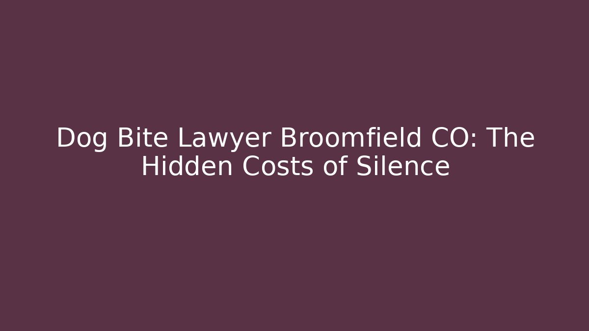 Dog Bite Lawyer Broomfield CO: The Hidden Costs of Silence