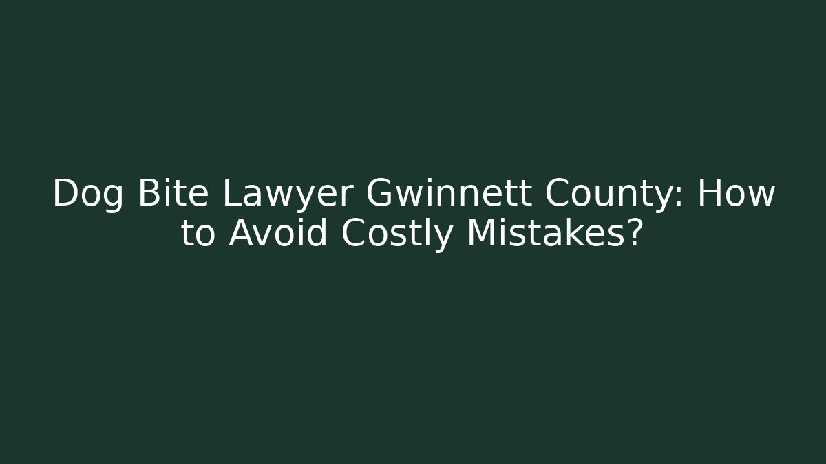 Dog Bite Lawyer Gwinnett County: How to Avoid Costly Mistakes?