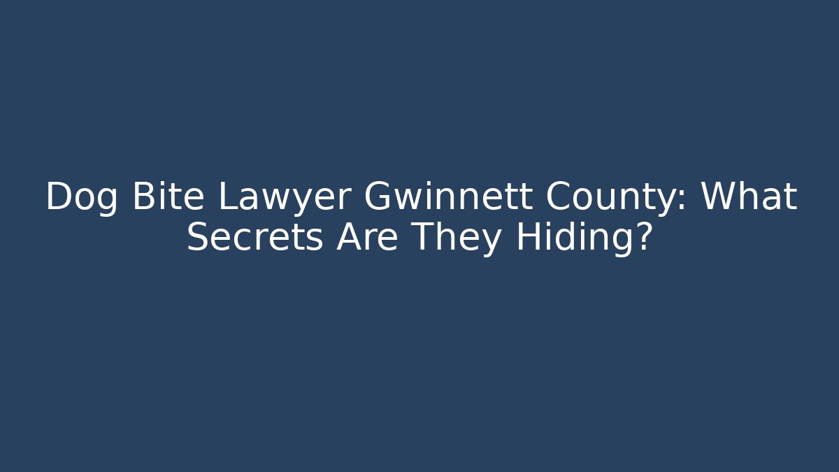 Dog Bite Lawyer Gwinnett County: What Secrets Are They Hiding?