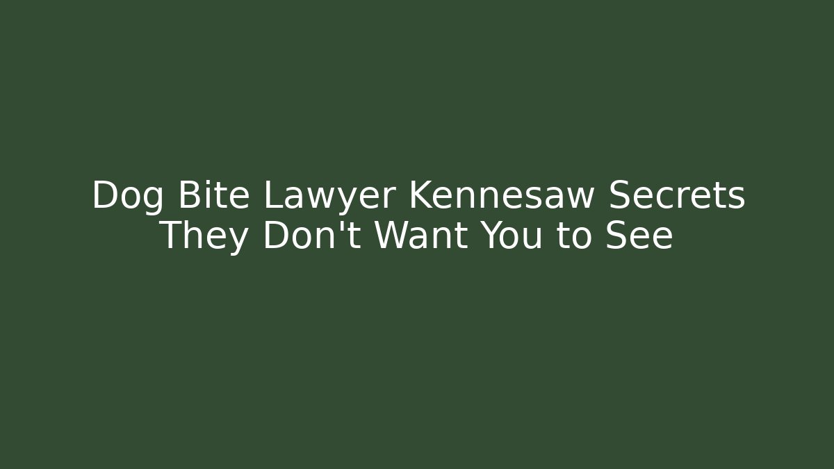 Dog Bite Lawyer Kennesaw Secrets They Don’t Want You to See