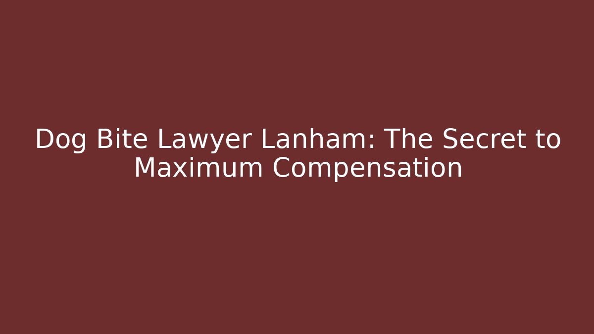 Dog Bite Lawyer Lanham: The Secret to Maximum Compensation