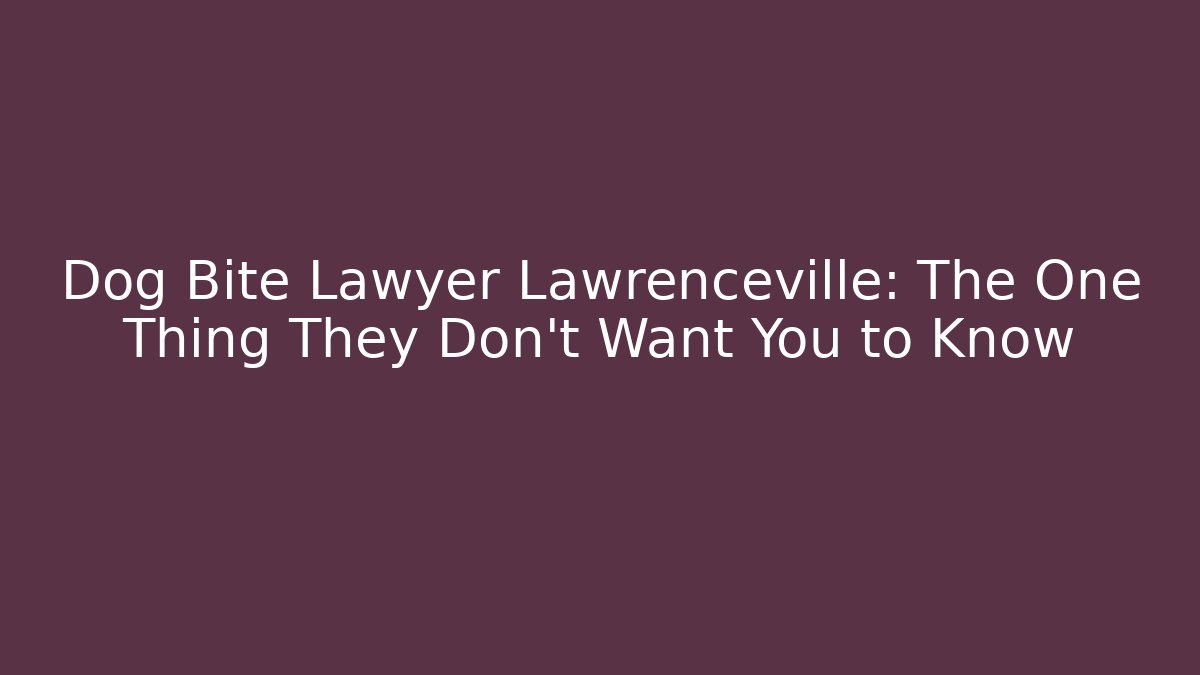 Dog Bite Lawyer Lawrenceville: The One Thing They Don't Want You to Know