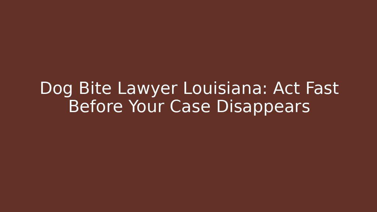 Dog Bite Lawyer Louisiana: Act Fast Before Your Case Disappears