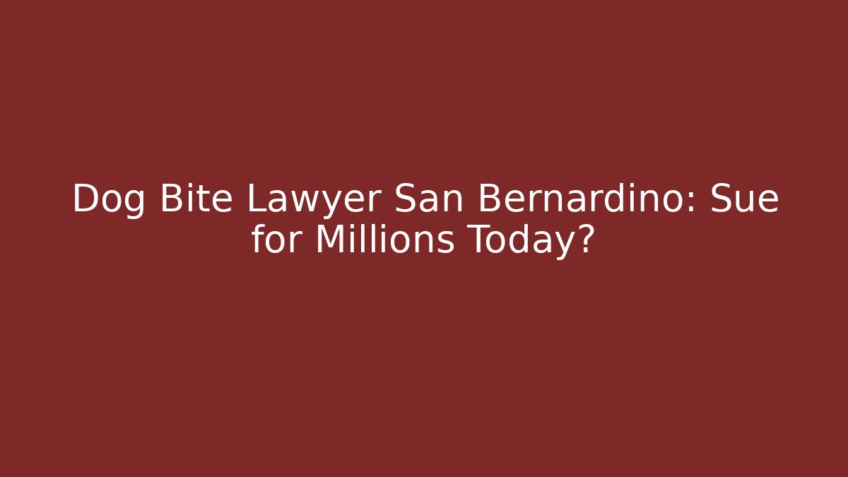 Dog Bite Lawyer San Bernardino: Sue for Millions Today?