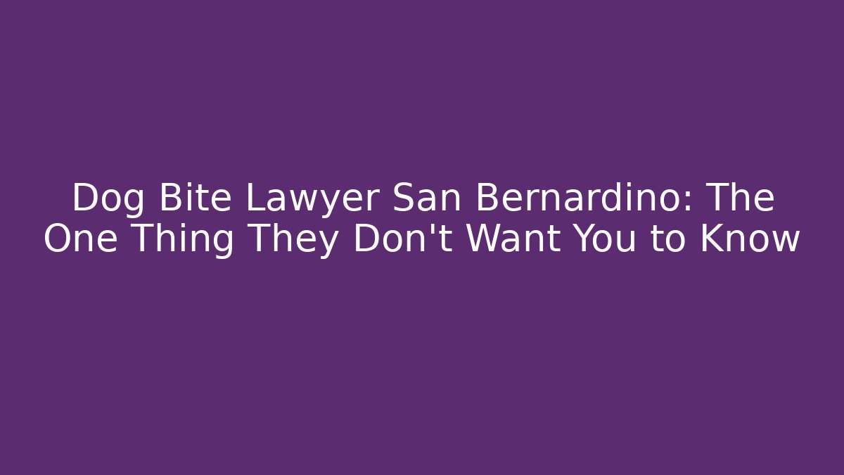 Dog Bite Lawyer San Bernardino: The One Thing They Don't Want You to Know