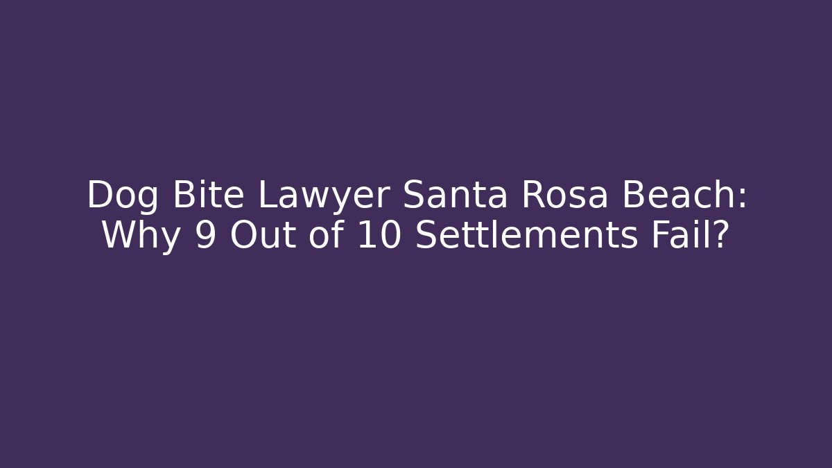 Dog Bite Lawyer Santa Rosa Beach: Why 9 Out of 10 Settlements Fail?
