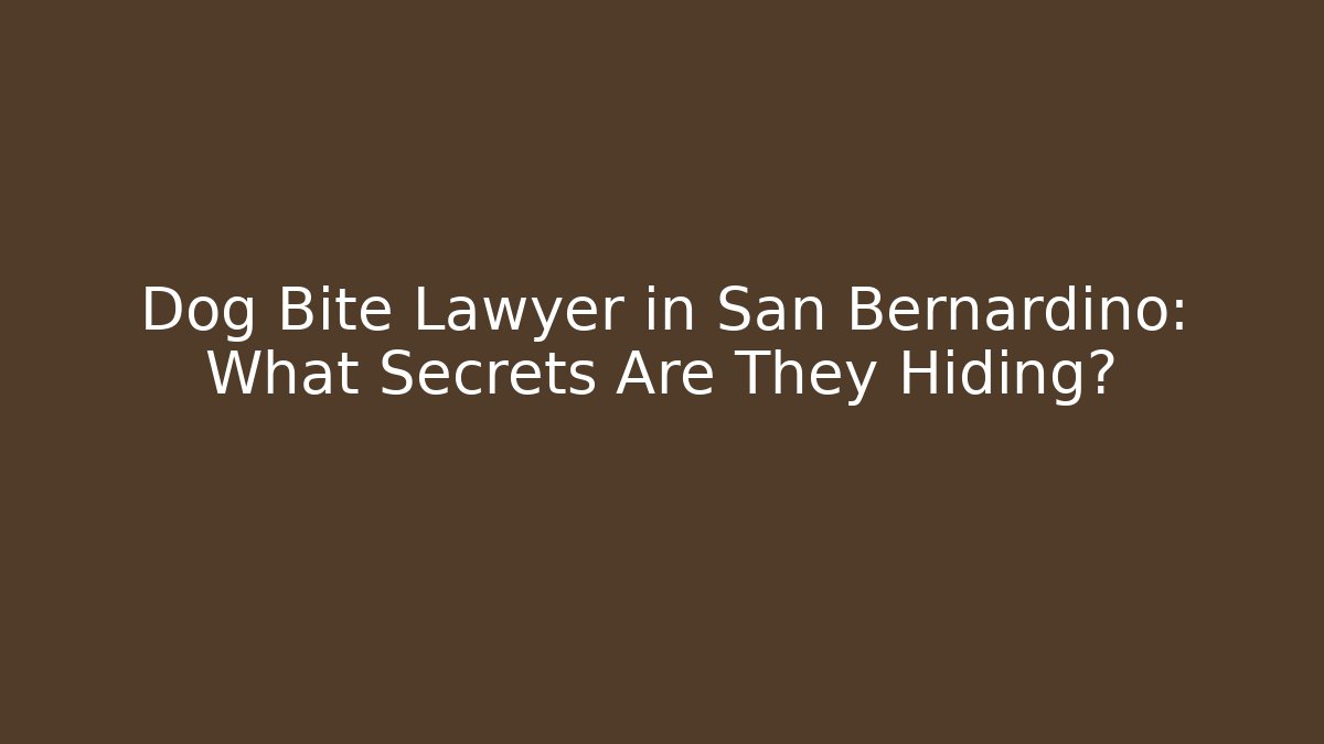 Dog Bite Lawyer in San Bernardino: What Secrets Are They Hiding?