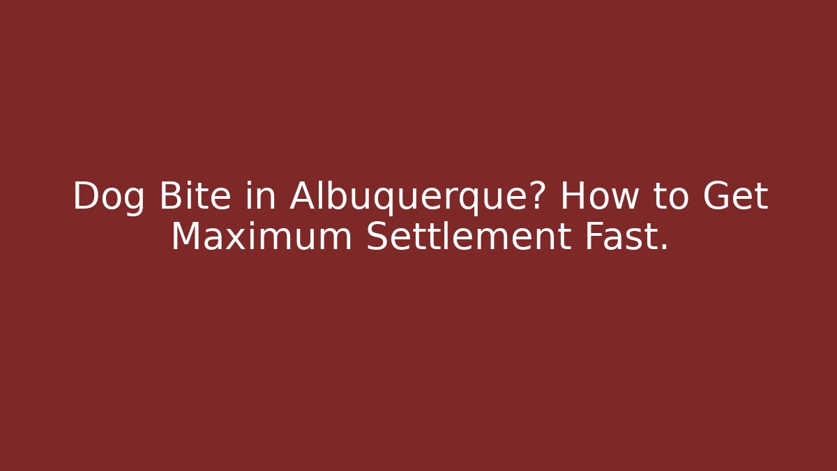 Dog Bite in Albuquerque? How to Get Maximum Settlement Fast.