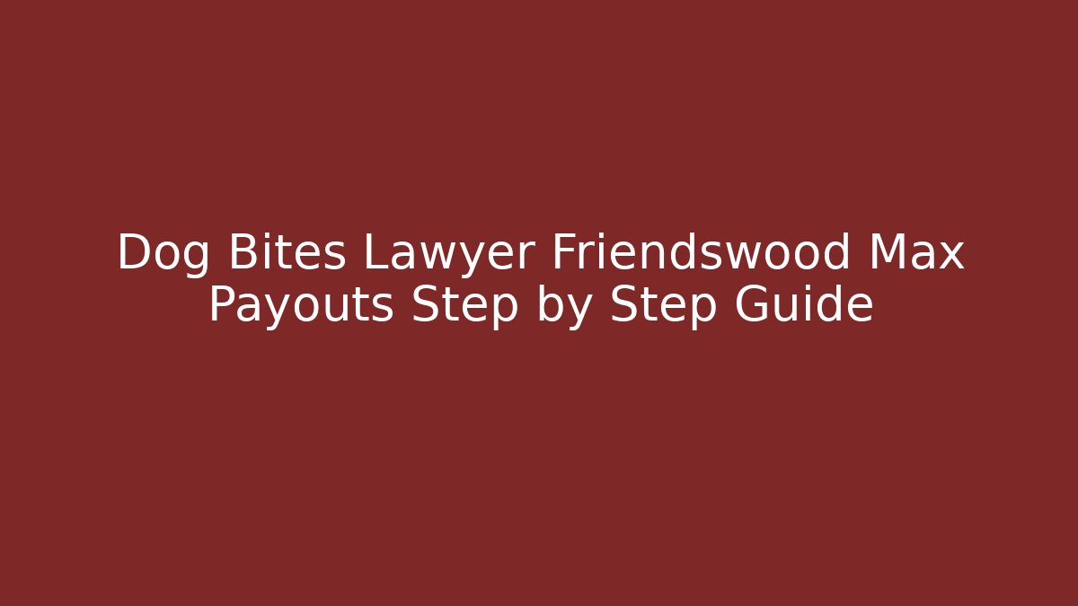 Dog Bites Lawyer Friendswood Max Payouts Step by Step Guide