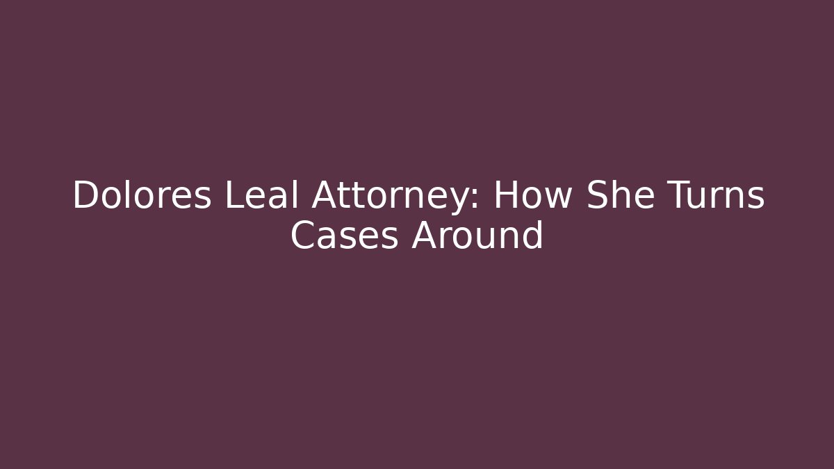 Dolores Leal Attorney: How She Turns Cases Around - WealthxGroup