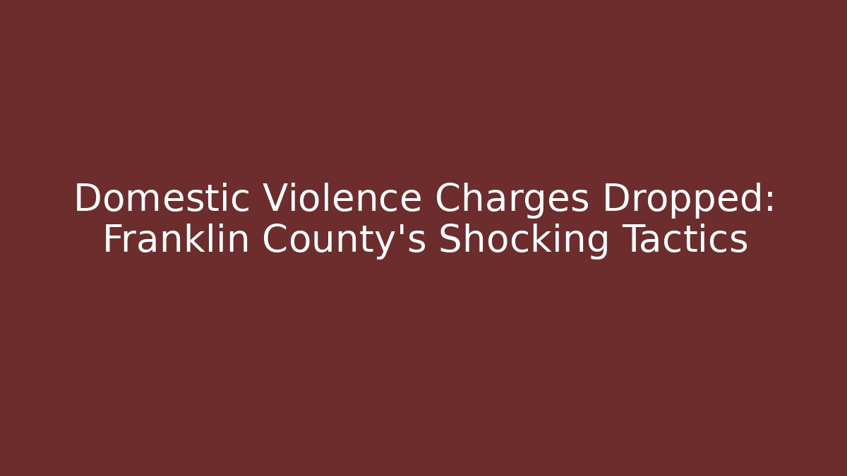Domestic Violence Charges Dropped: Franklin County's Shocking Tactics