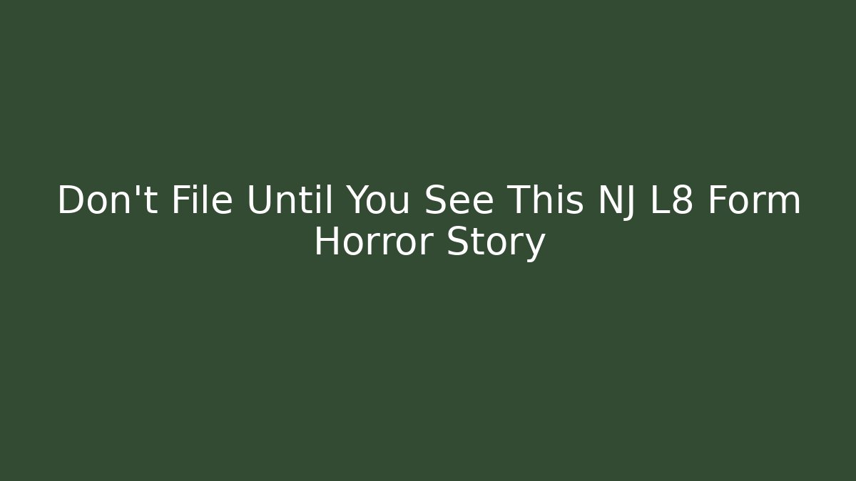 Don't File Until You See This NJ L8 Form Horror Story