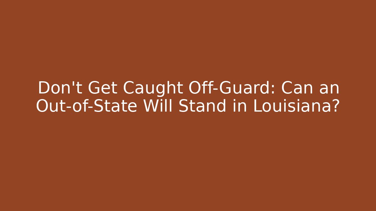 Don't Get Caught Off-Guard: Can an Out-of-State Will Stand in Louisiana?