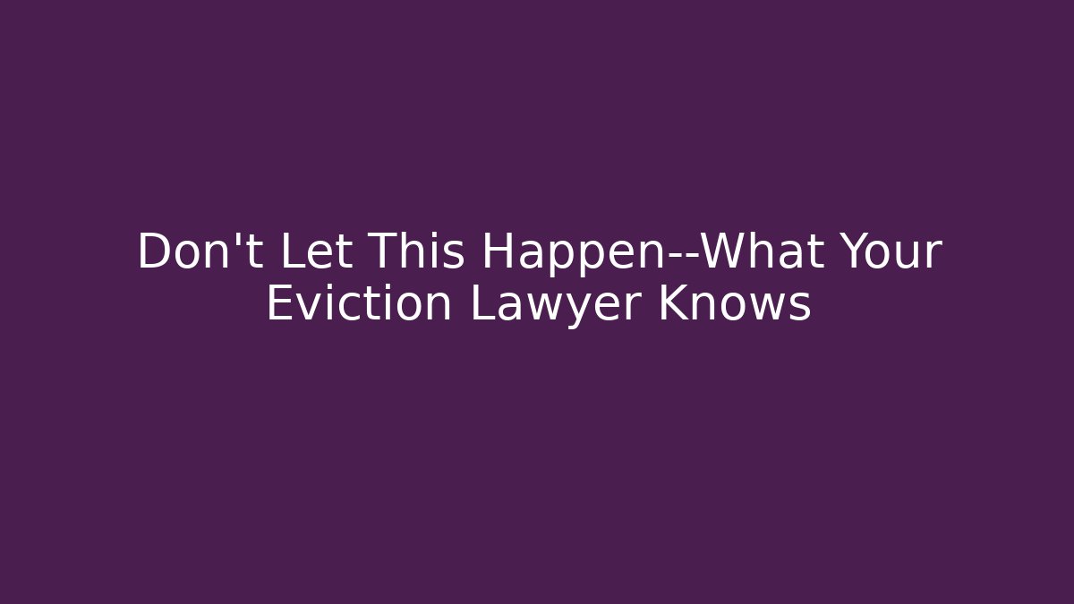 Don't Let This Happen—What Your Eviction Lawyer Knows