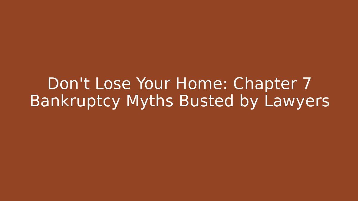 Don't Lose Your Home: Chapter 7 Bankruptcy Myths Busted by Lawyers - WealthxGroup