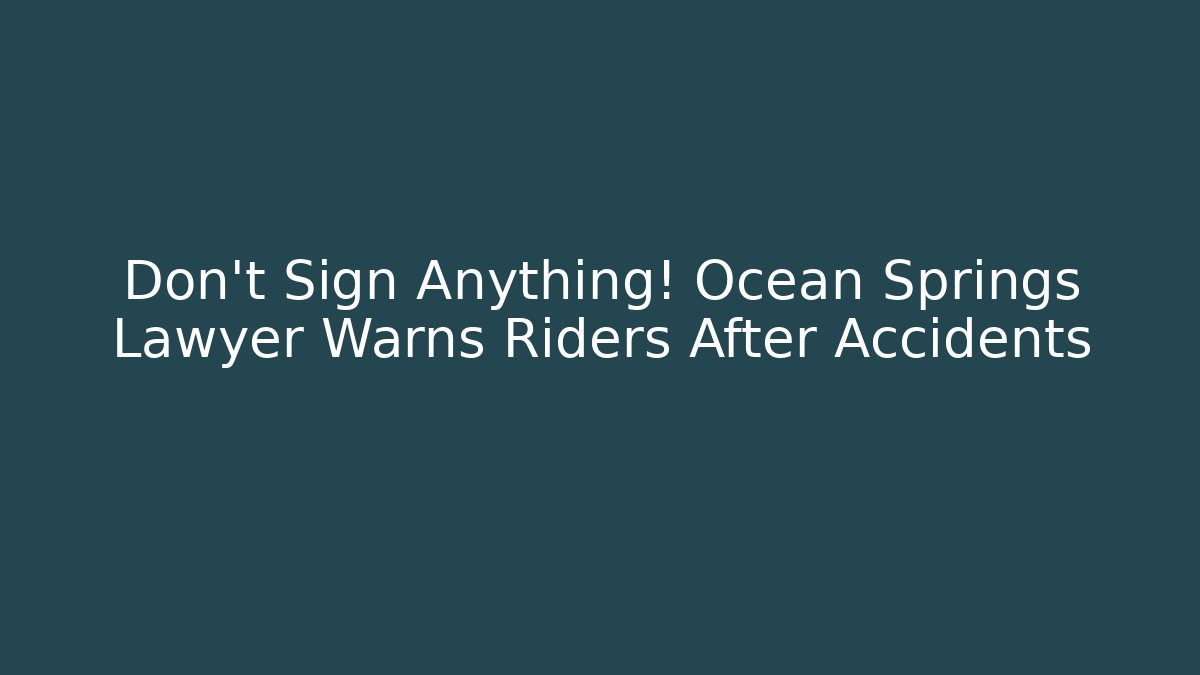 Don't Sign Anything! Ocean Springs Lawyer Warns Riders After Accidents