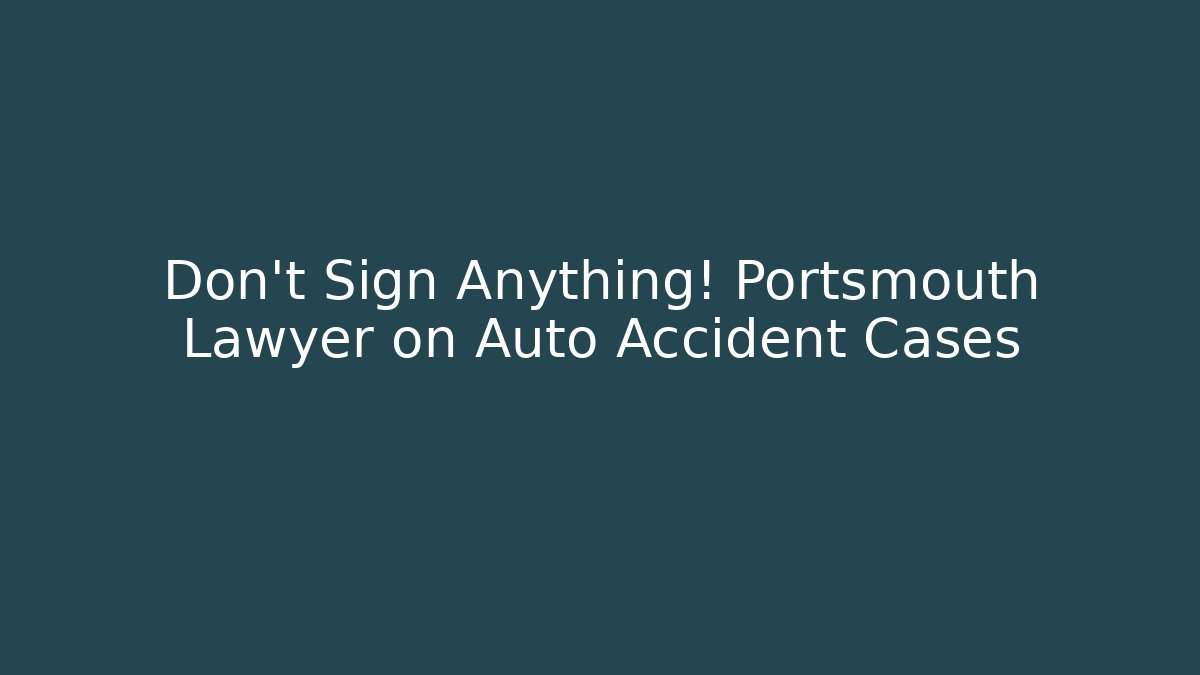 Don't Sign Anything! Portsmouth Lawyer on Auto Accident Cases - WealthxGroup