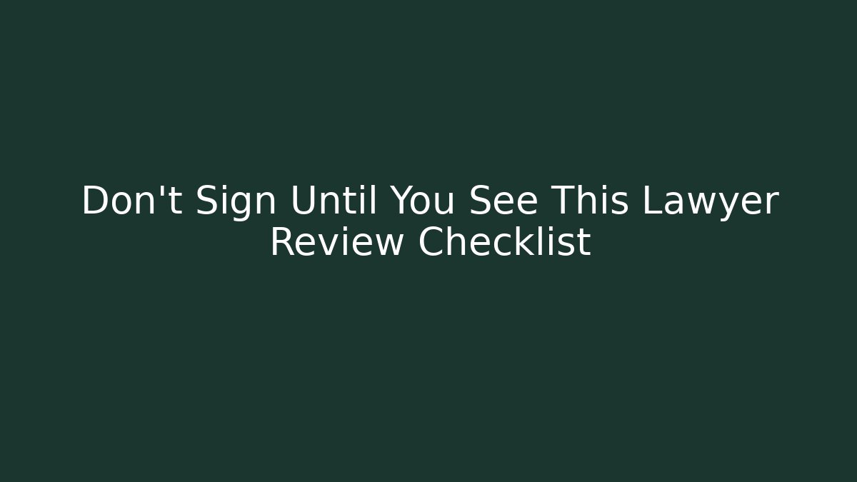 Don't Sign Until You See This Lawyer Review Checklist