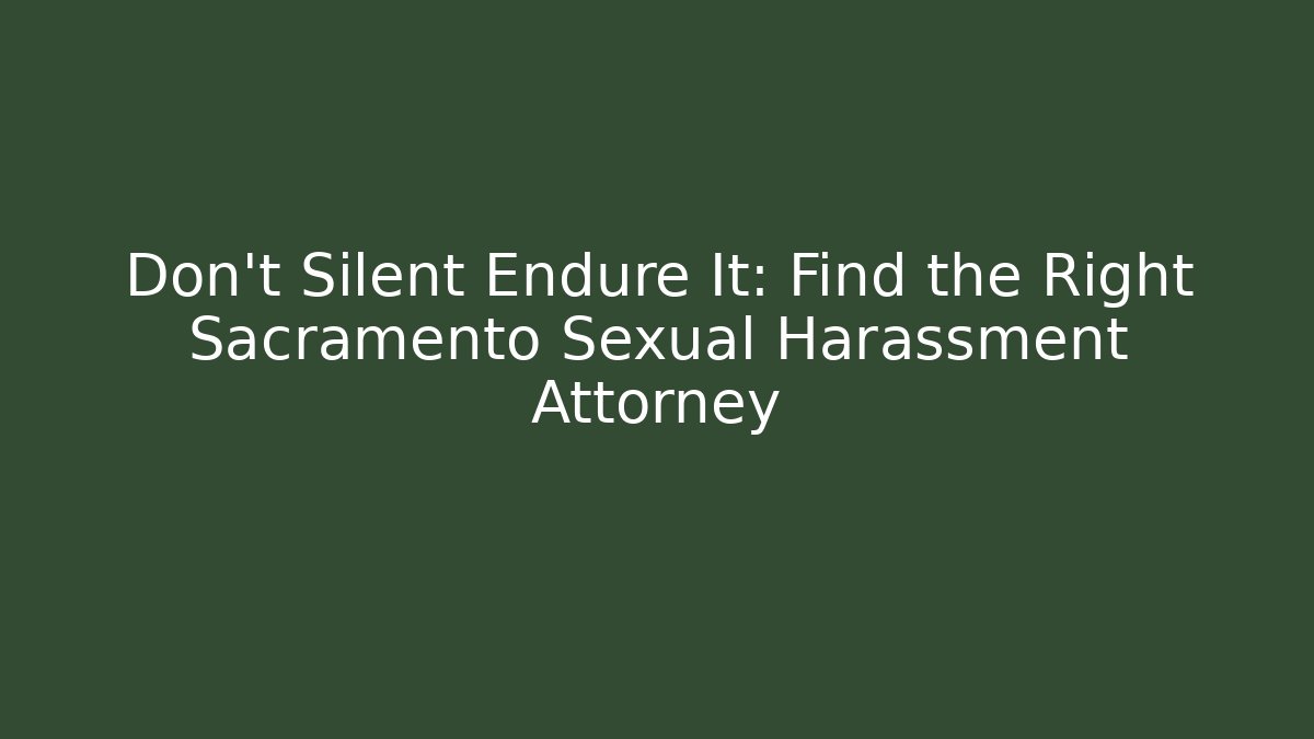 Don't Silent Endure It: Find the Right Sacramento Sexual Harassment Attorney
