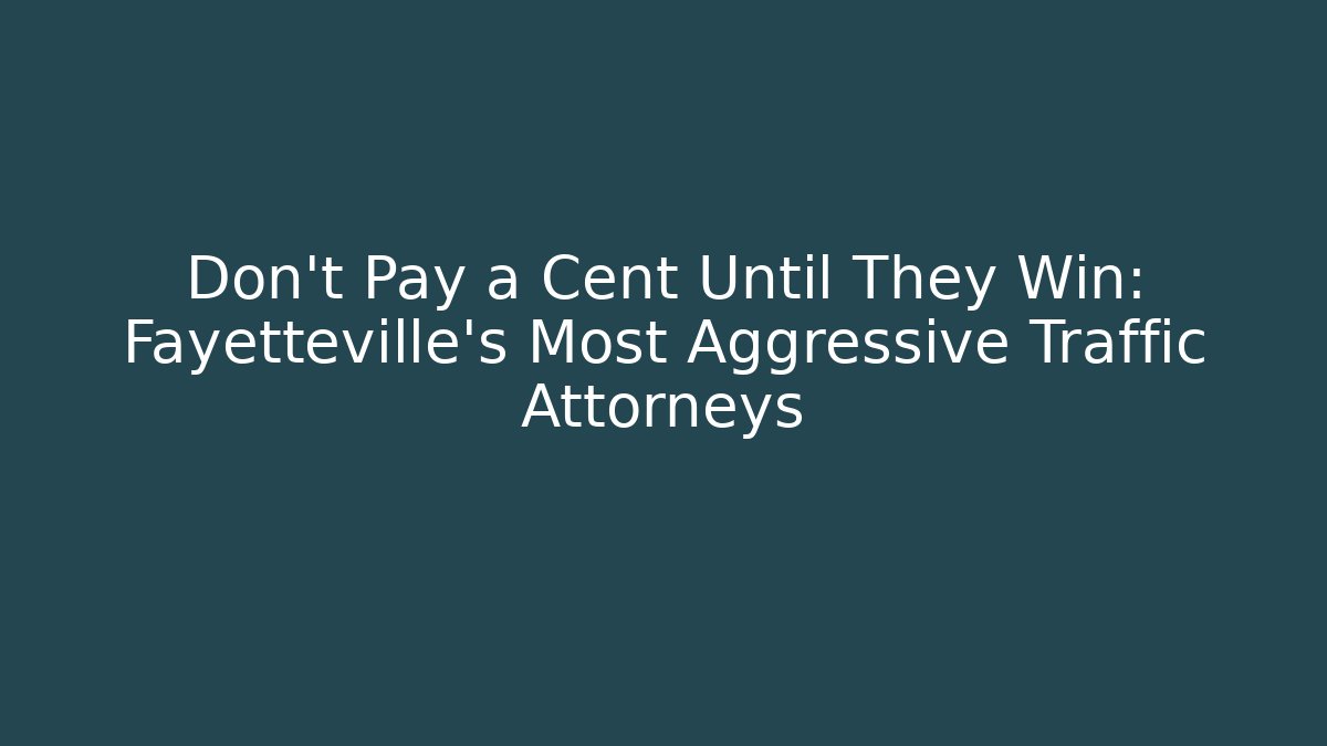 Don’t Pay a Cent Until They Win: Fayetteville's Most Aggressive Traffic Attorneys
