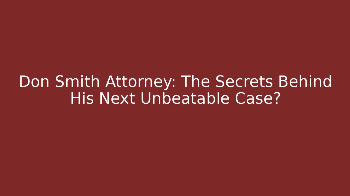Don Smith Attorney: The Secrets Behind His Next Unbeatable Case?