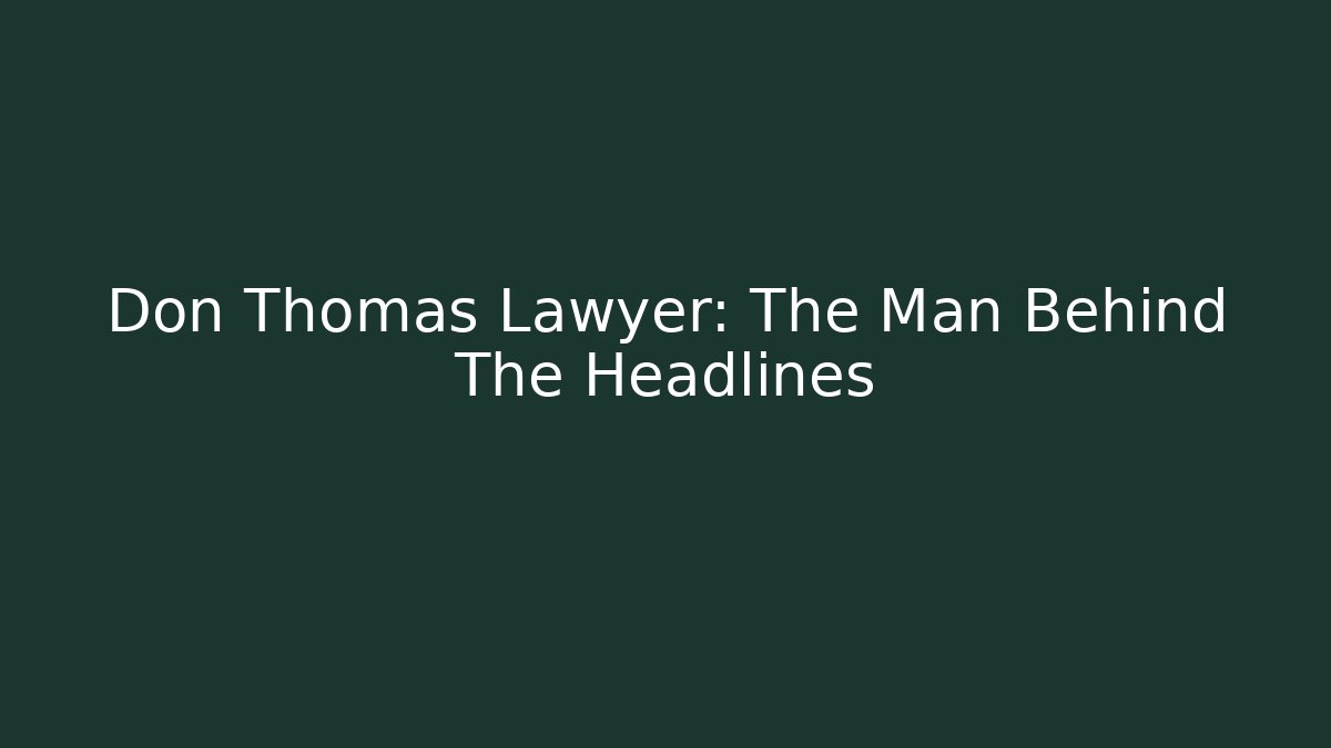 Don Thomas Lawyer: The Man Behind The Headlines - WealthxGroup