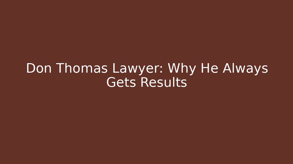 Don Thomas Lawyer: Why He Always Gets Results - WealthxGroup