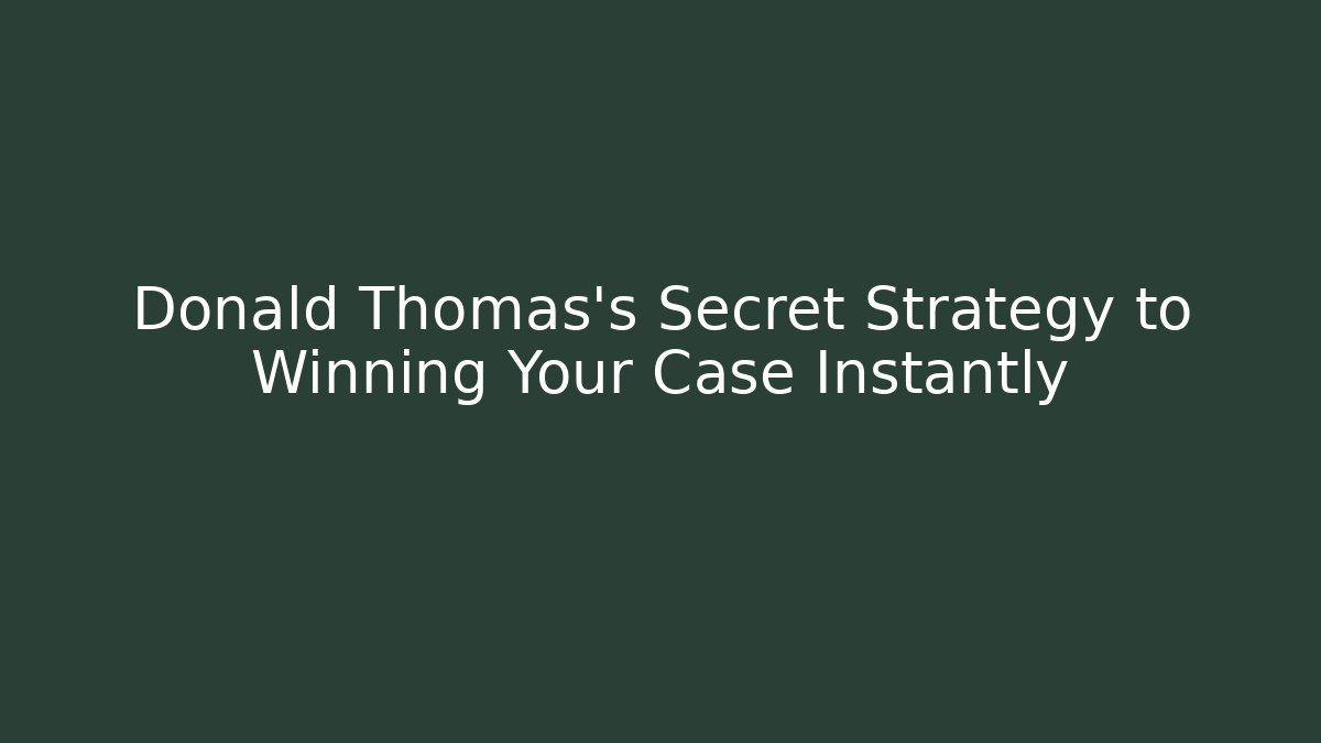 Donald Thomas's Secret Strategy to Winning Your Case Instantly