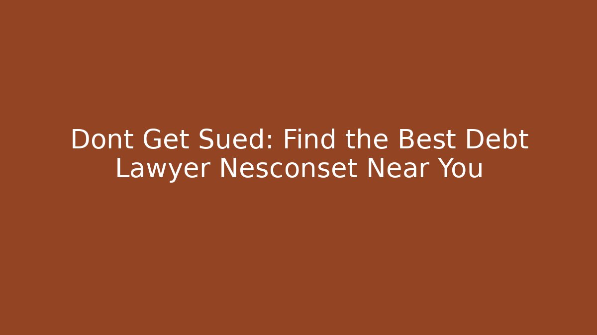 Dont Get Sued: Find the Best Debt Lawyer Nesconset Near You
