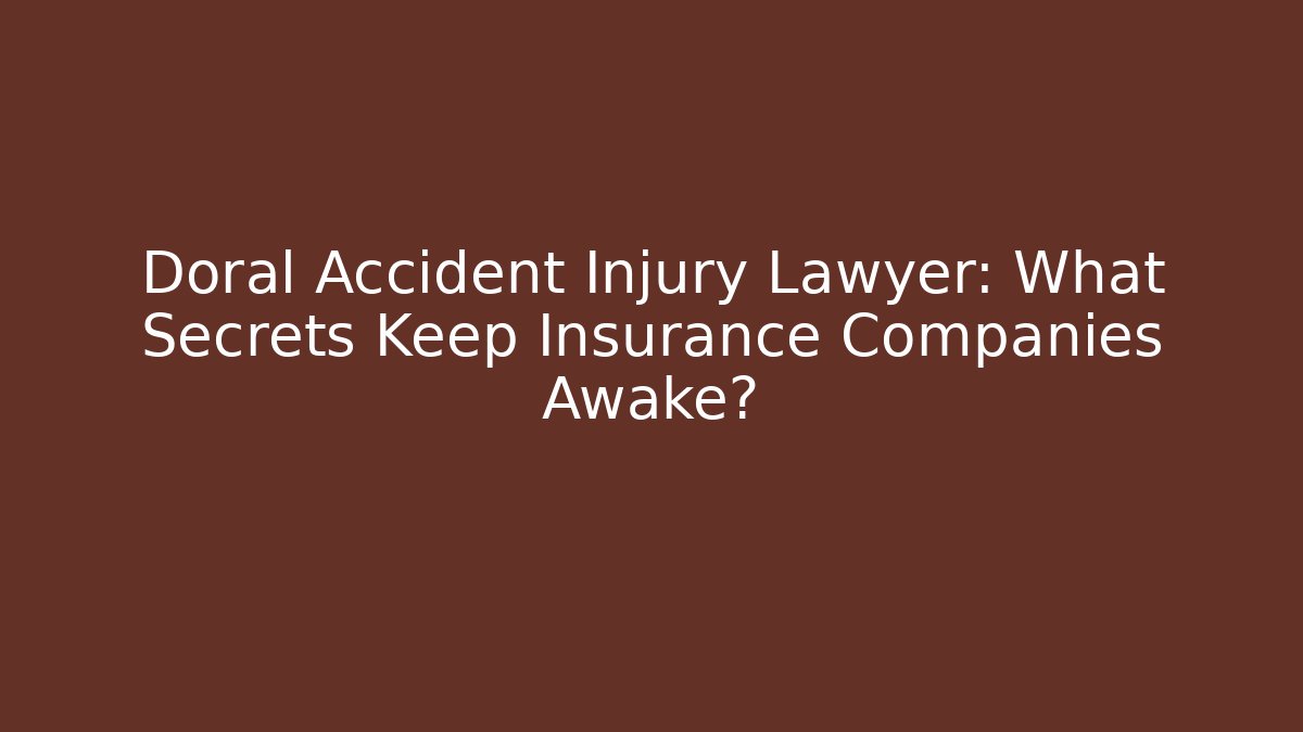 Doral Accident Injury Lawyer: What Secrets Keep Insurance Companies Awake?
