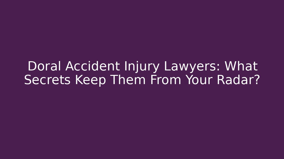 Doral Accident Injury Lawyers: What Secrets Keep Them From Your Radar?